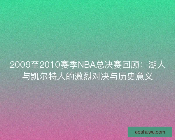 2009至2010赛季NBA总决赛回顾：湖人与凯尔特人的激烈对决与历史意义